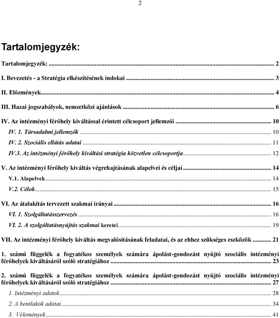 Az intézményi férőhely kiváltási stratégia közvetlen célcsoportja... 12 V. Az intézményi férőhely kiváltás végrehajtásának alapelvei és céljai... 14 V.1. Alapelvek... 14 V.2. Célok... 15 VI.