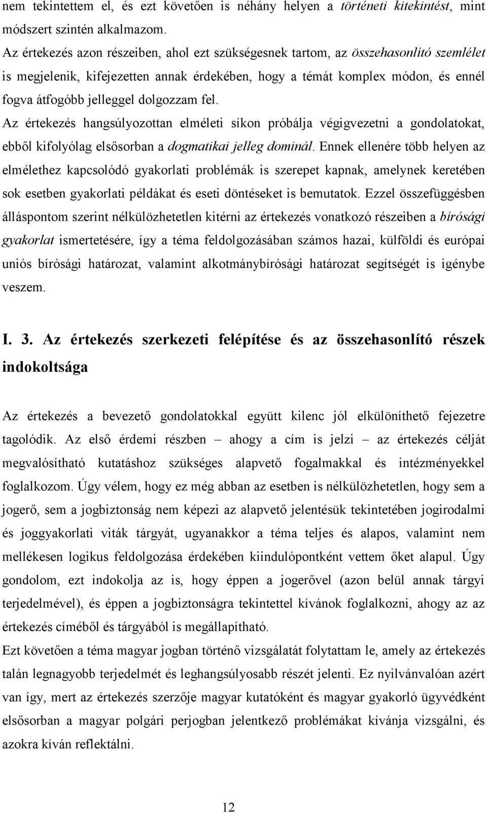 dolgozzam fel. Az értekezés hangsúlyozottan elméleti síkon próbálja végigvezetni a gondolatokat, ebből kifolyólag elsősorban a dogmatikai jelleg dominál.