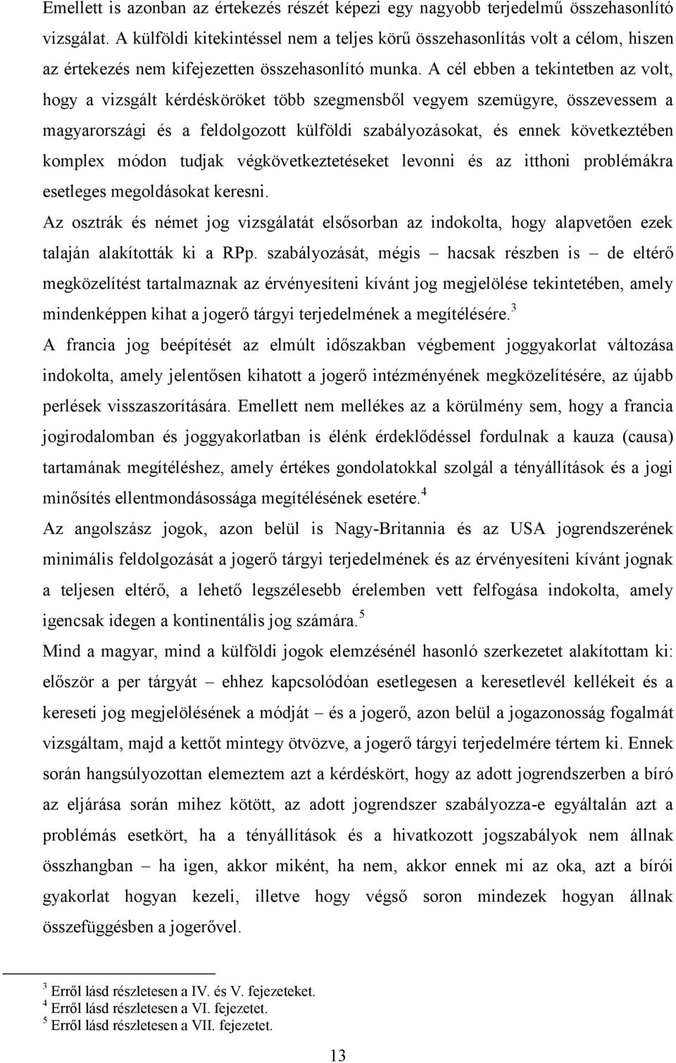 A cél ebben a tekintetben az volt, hogy a vizsgált kérdésköröket több szegmensből vegyem szemügyre, összevessem a magyarországi és a feldolgozott külföldi szabályozásokat, és ennek következtében