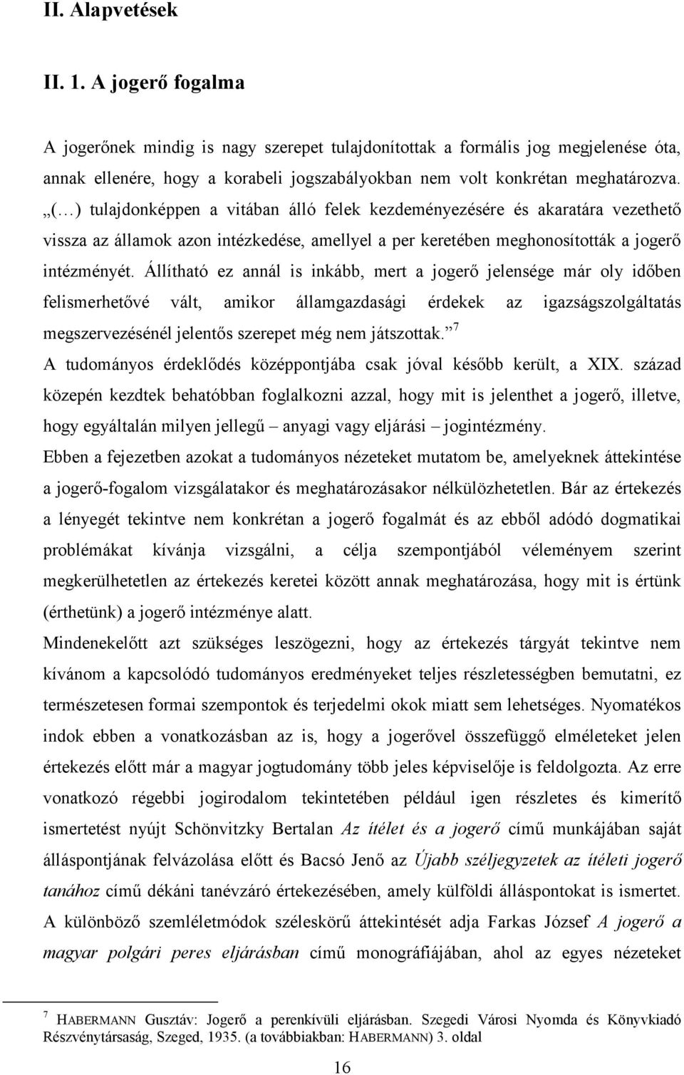 ( ) tulajdonképpen a vitában álló felek kezdeményezésére és akaratára vezethető vissza az államok azon intézkedése, amellyel a per keretében meghonosították a jogerő intézményét.