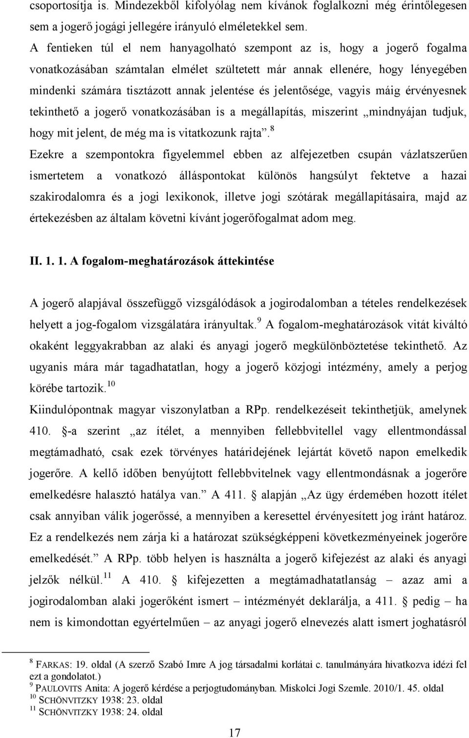 és jelentősége, vagyis máig érvényesnek tekinthető a jogerő vonatkozásában is a megállapítás, miszerint mindnyájan tudjuk, hogy mit jelent, de még ma is vitatkozunk rajta.