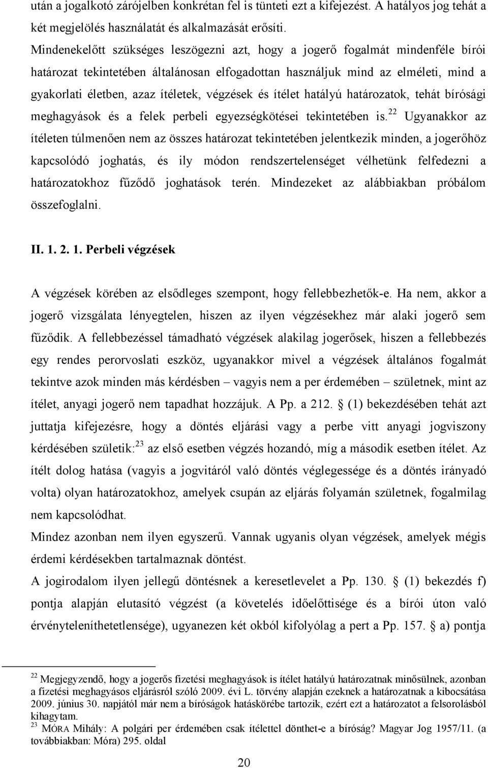 végzések és ítélet hatályú határozatok, tehát bírósági meghagyások és a felek perbeli egyezségkötései tekintetében is.