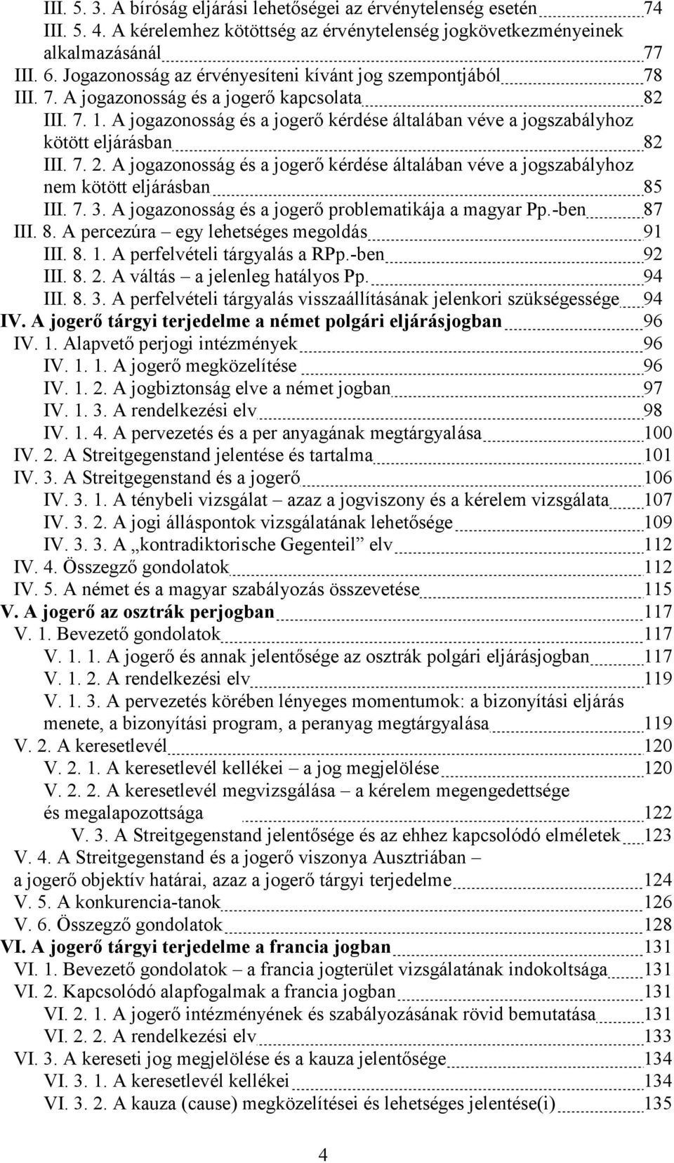 A jogazonosság és a jogerő kérdése általában véve a jogszabályhoz kötött eljárásban 82 III. 7. 2. A jogazonosság és a jogerő kérdése általában véve a jogszabályhoz nem kötött eljárásban 85 III. 7. 3.