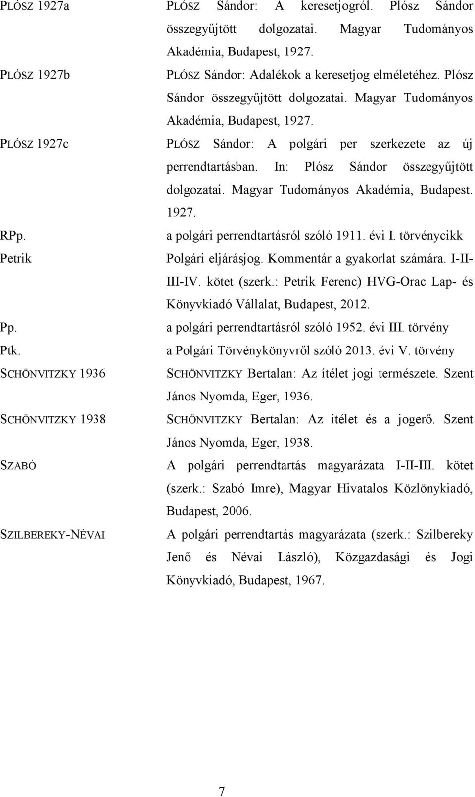 PLÓSZ Sándor: A polgári per szerkezete az új perrendtartásban. In: Plósz Sándor összegyűjtött dolgozatai. Magyar Tudományos Akadémia, Budapest. 1927. a polgári perrendtartásról szóló 1911. évi I.