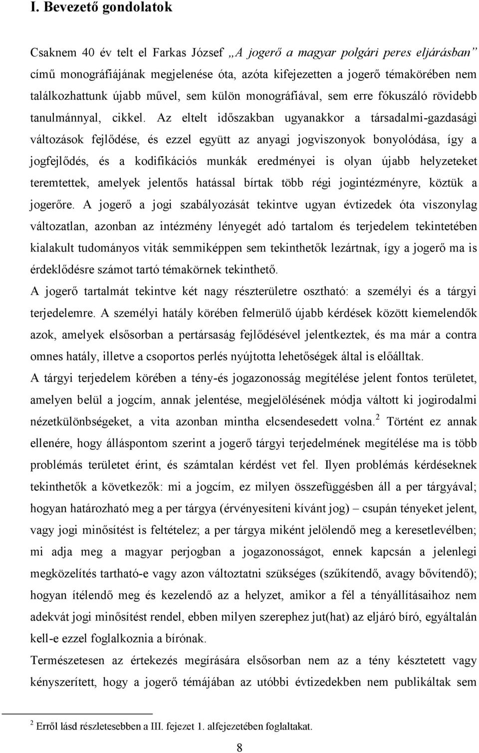 Az eltelt időszakban ugyanakkor a társadalmi-gazdasági változások fejlődése, és ezzel együtt az anyagi jogviszonyok bonyolódása, így a jogfejlődés, és a kodifikációs munkák eredményei is olyan újabb