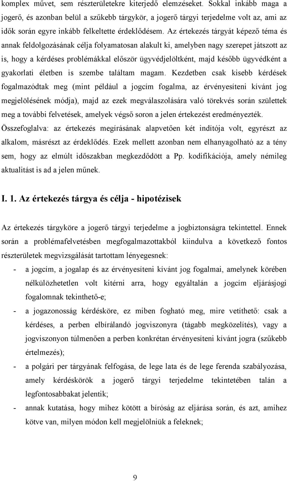 Az értekezés tárgyát képező téma és annak feldolgozásának célja folyamatosan alakult ki, amelyben nagy szerepet játszott az is, hogy a kérdéses problémákkal először ügyvédjelöltként, majd később