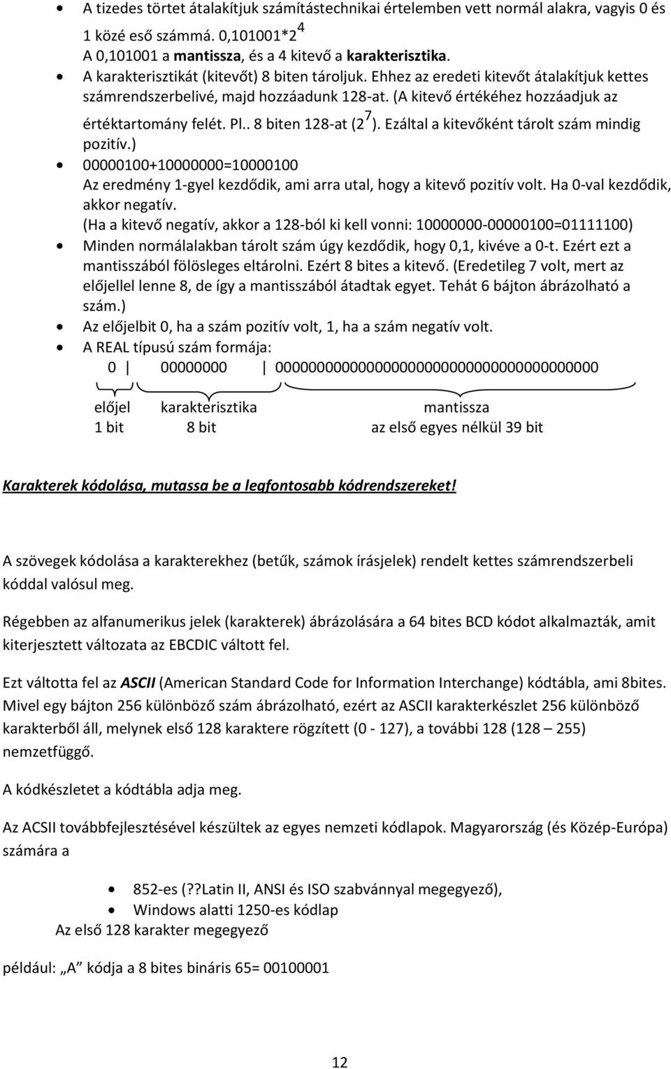 . 8 biten 128-at (2 7 ). Ezáltal a kitevőként tárolt szám mindig pozitív.) 00000100+10000000=10000100 Az eredmény 1-gyel kezdődik, ami arra utal, hogy a kitevő pozitív volt.