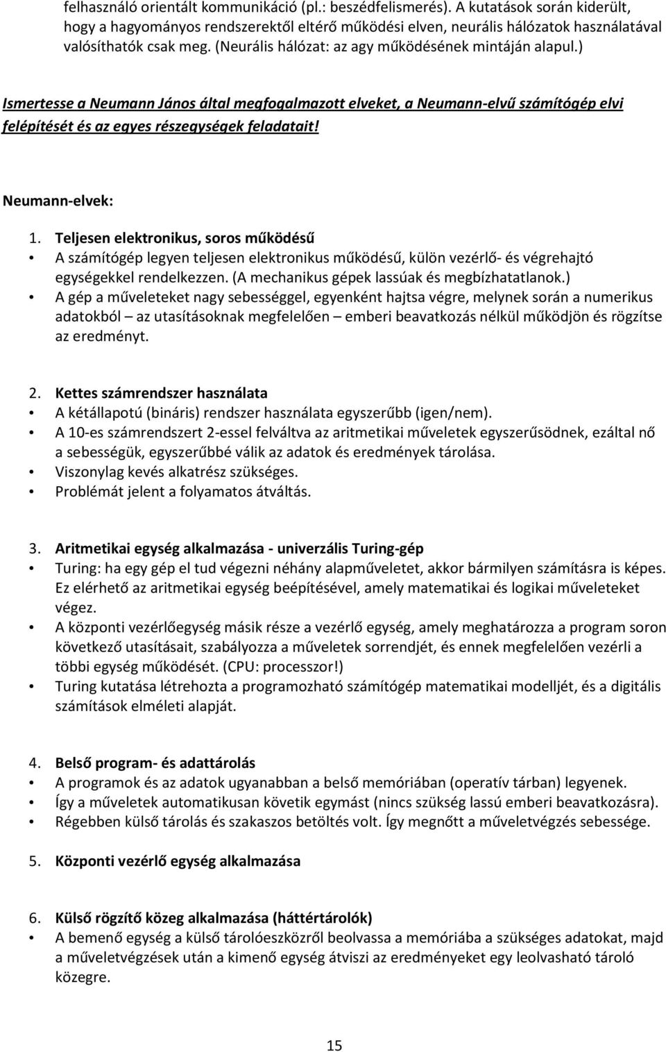 Neumann-elvek: 1. Teljesen elektronikus, soros működésű A számítógép legyen teljesen elektronikus működésű, külön vezérlő- és végrehajtó egységekkel rendelkezzen.