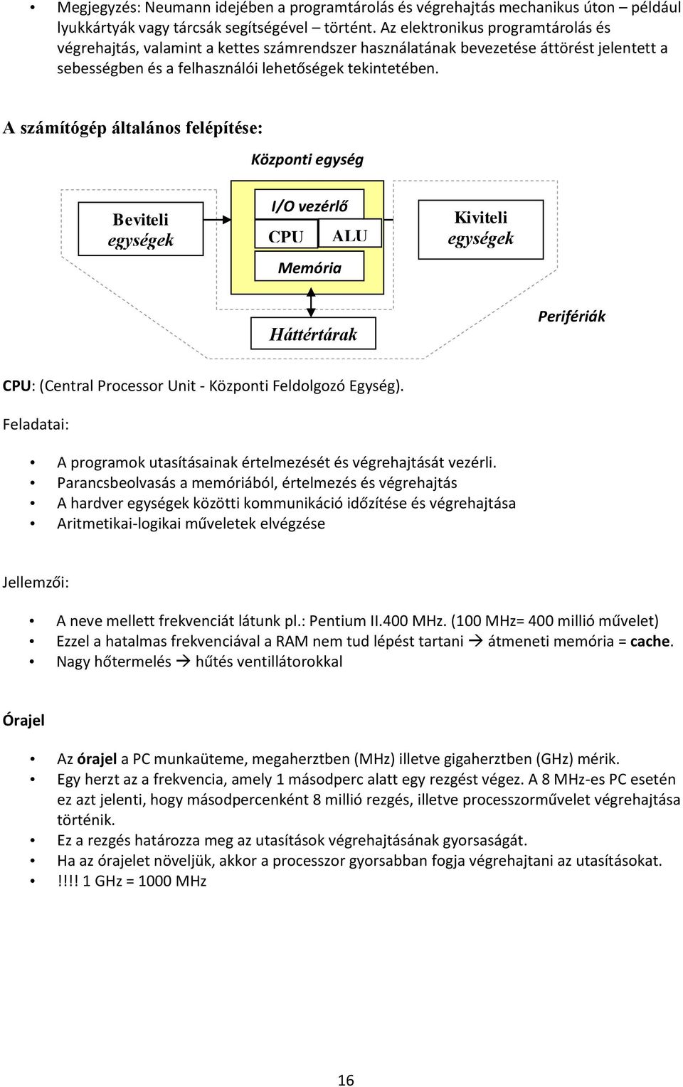 A számítógép általános felépítése: Központi egység Beviteli egységek I/O vezérlő CPU ALU Memória Kiviteli egységek Háttértárak Perifériák CPU: (Central Processor Unit - Központi Feldolgozó Egység).