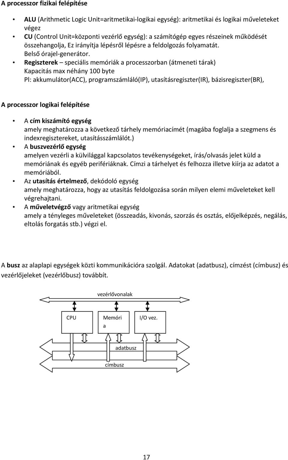 Regiszterek speciális memóriák a processzorban (átmeneti tárak) Kapacitás max néhány 100 byte Pl: akkumulátor(acc), programszámláló(ip), utasításregiszter(ir), bázisregiszter(br), A processzor