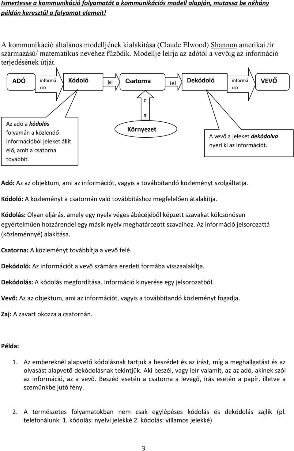 ADÓ informá ció Kódoló jel Csatorna jel Dekódoló informá ció VEVŐ z Az adó a kódolás folyamán a közlendő információból jeleket állít elő, amit a csatorna továbbít.