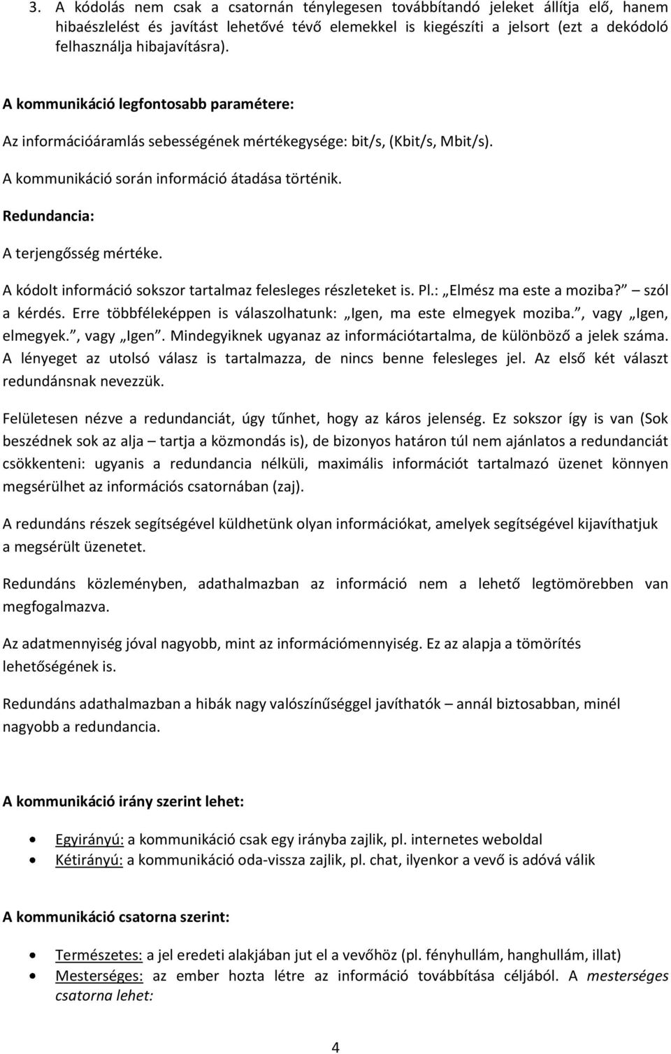 Redundancia: A terjengősség mértéke. A kódolt információ sokszor tartalmaz felesleges részleteket is. Pl.: Elmész ma este a moziba? szól a kérdés.