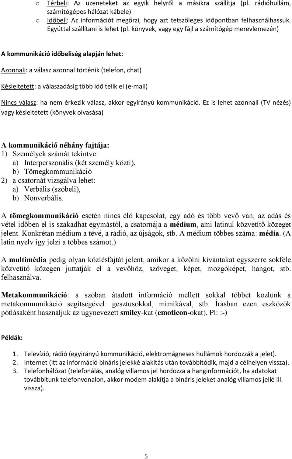 könyvek, vagy egy fájl a számítógép merevlemezén) A kommunikáció időbeliség alapján lehet: Azonnali: a válasz azonnal történik (telefon, chat) Késleltetett: a válaszadásig több idő telik el (e-mail)