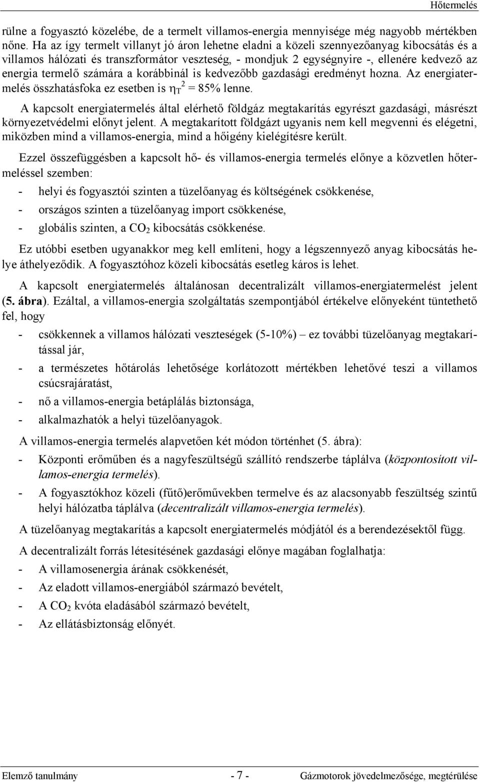 számára a korábbinál is kedvezőbb gazdasági eredményt hozna. Az energiatermelés összhatásfoka ez esetben is η 2 T = 85% lenne.