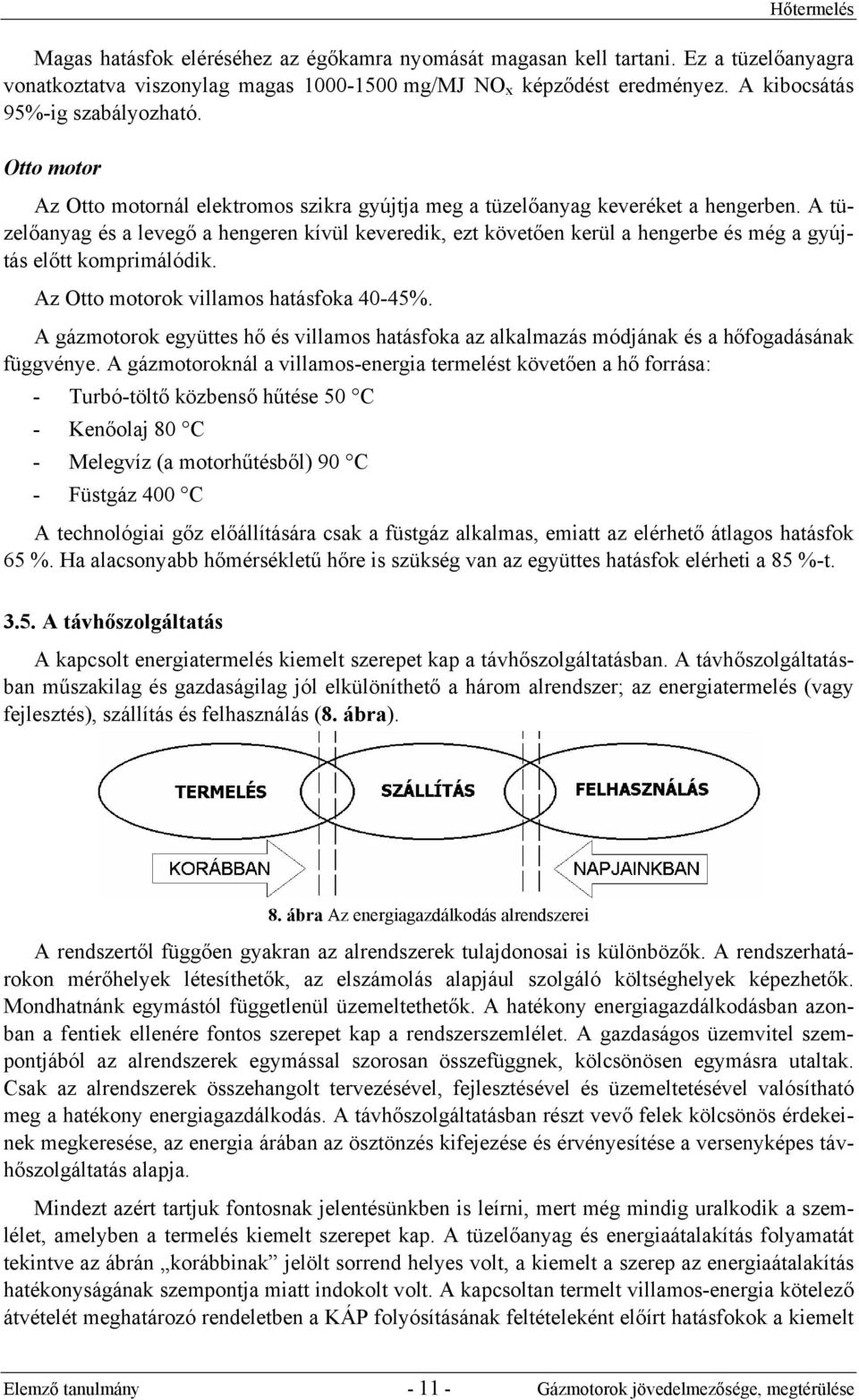 A tüzelőanyag és a levegő a hengeren kívül keveredik, ezt követően kerül a hengerbe és még a gyújtás előtt komprimálódik. Az Otto motorok villamos hatásfoka 40-45%.