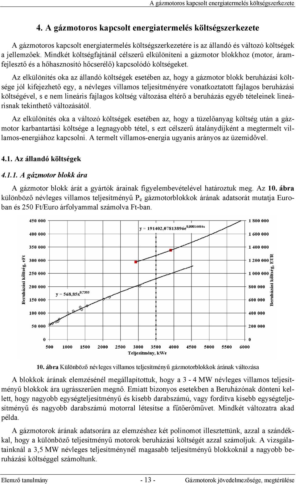 Mindkét költségfajtánál célszerű elkülöníteni a gázmotor blokkhoz (motor, áramfejlesztő és a hőhasznosító hőcserélő) kapcsolódó költségeket.