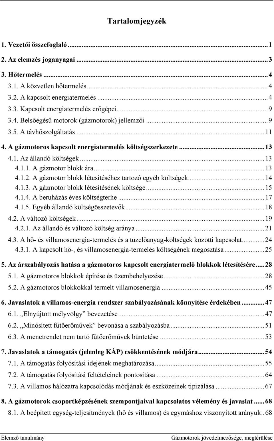 ..13 4.1.2. A gázmotor blokk létesítéséhez tartozó egyéb költségek...14 4.1.3. A gázmotor blokk létesítésének költsége...15 4.1.4. A beruházás éves költségterhe...17 4.1.5. Egyéb állandó költségösszetevők.