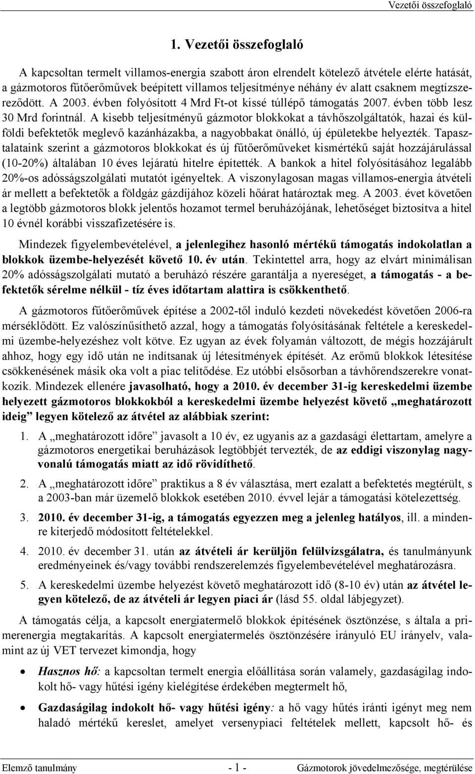 megtízszereződött. A 2003. évben folyósított 4 Mrd Ft-ot kissé túllépő támogatás 2007. évben több lesz 30 Mrd forintnál.