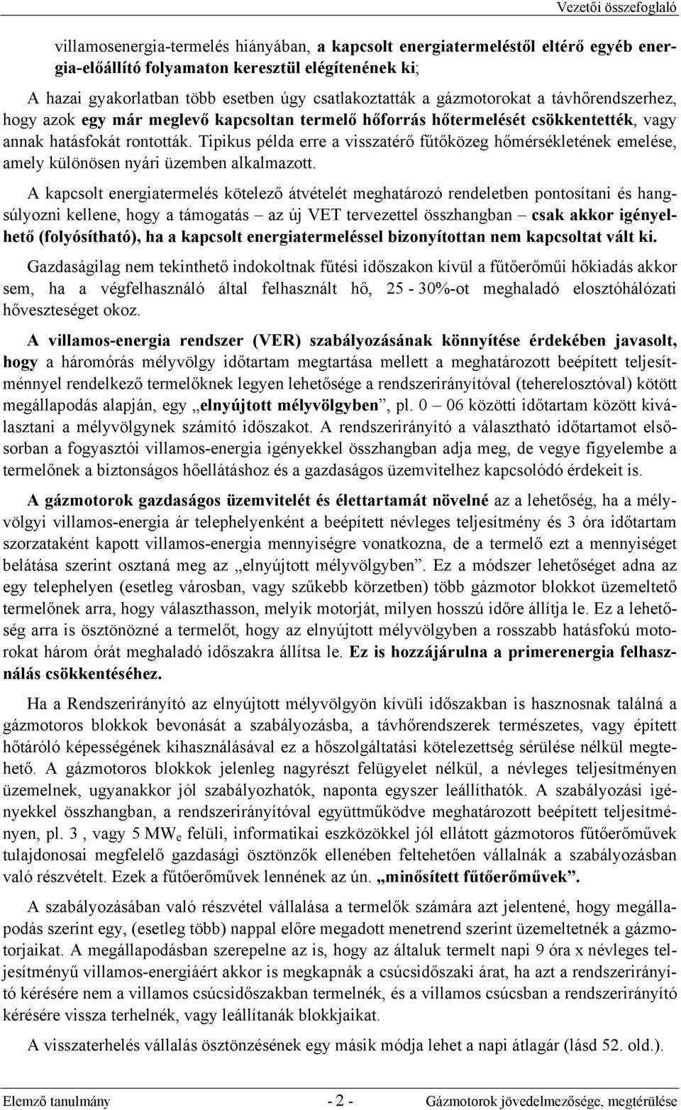 Tipikus példa erre a visszatérő fűtőközeg hőmérsékletének emelése, amely különösen nyári üzemben alkalmazott.