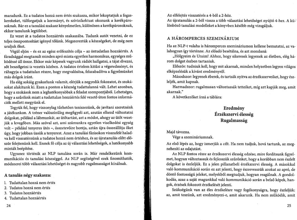 Tudunk autót vezetni, de ez teljes összpontosítást igényel tőlünk. Megszereztük a készségeket, de még nem uraljuk őket. Végül eljön - és ez az egész erőfeszítés célja - az öntudatlan hozzáértés.