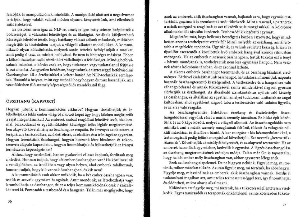 Az általa kifejleszthető készségek lehetővé teszik, hogy hatékony választ adjunk másoknak, miközben megértjük és tiszteletben tartjuk a világról alkotott modelljüket.