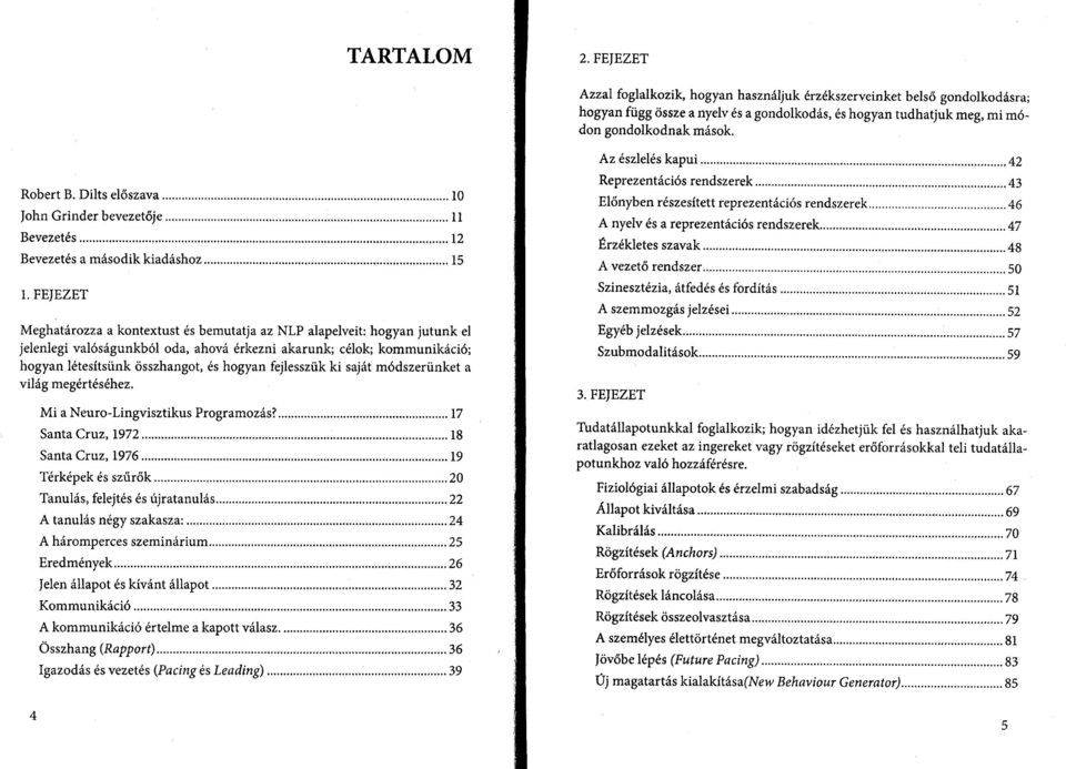 FEJEZET Meghatározza a kontextust és bemutatja az NLP alapelveit: hogyan jutunk el jelenlegi valóságunkból oda, ahová érkezni akarunk; célok; kommunikáció; hogyan létesítsünk összhangot, és hogyan