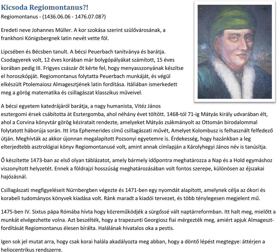 Frigyes császár őt kérte fel, hogy menyasszonyának készítse el horoszkópját. Regiomontanus folytatta Peuerbach munkáját, és végül elkészült Ptolemaiosz Almagesztjének latin fordítása.