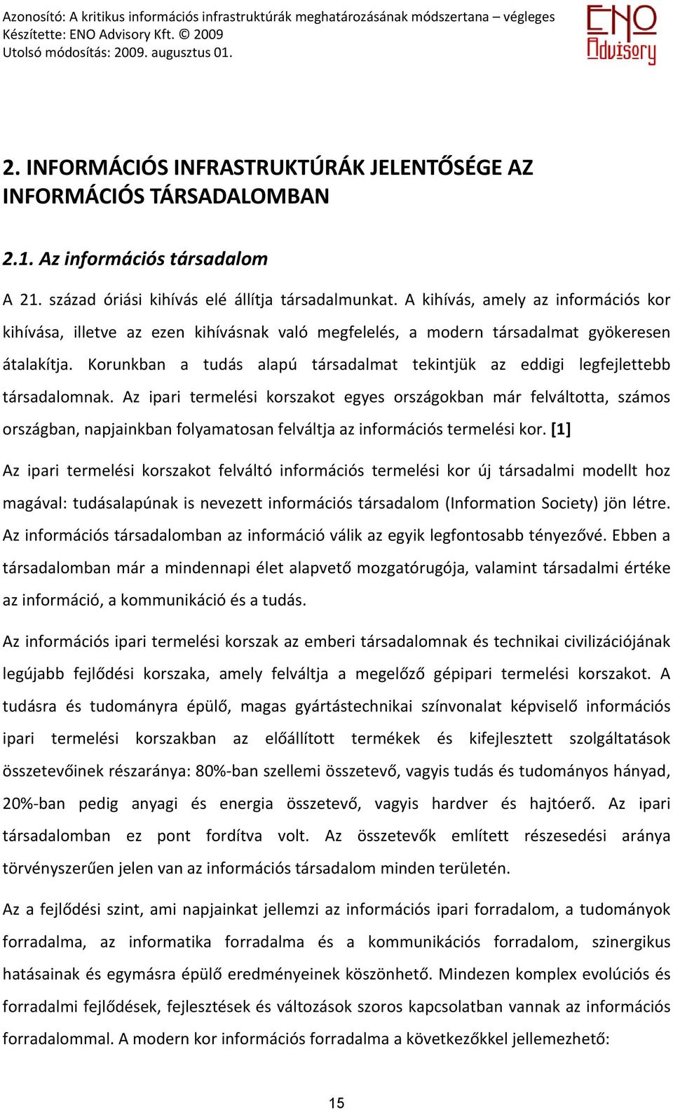 Korunkban a tudás alapú társadalmat tekintjük az eddigi legfejlettebb társadalomnak.