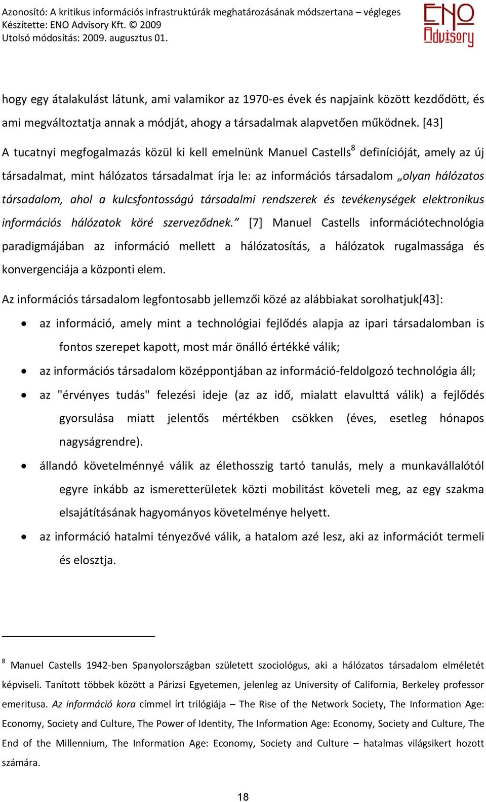 ahol a kulcsfontosságú társadalmi rendszerek és tevékenységek elektronikus információs hálózatok köré szerveződnek.