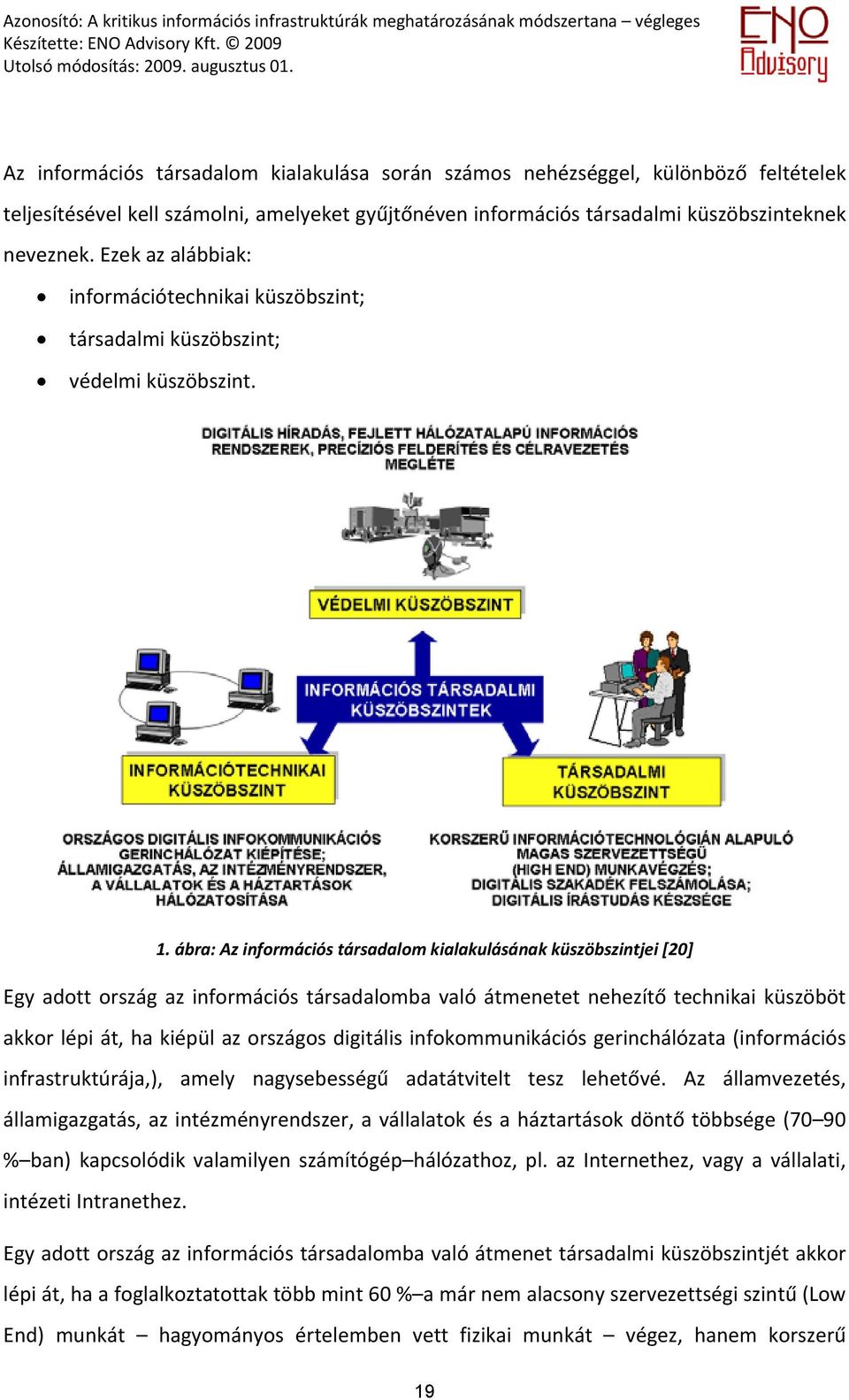 ábra: Az információs társadalom kialakulásának küszöbszintjei [20] Egy adott ország az információs társadalomba való átmenetet nehezítő technikai küszöböt akkor lépi át, ha kiépül az országos