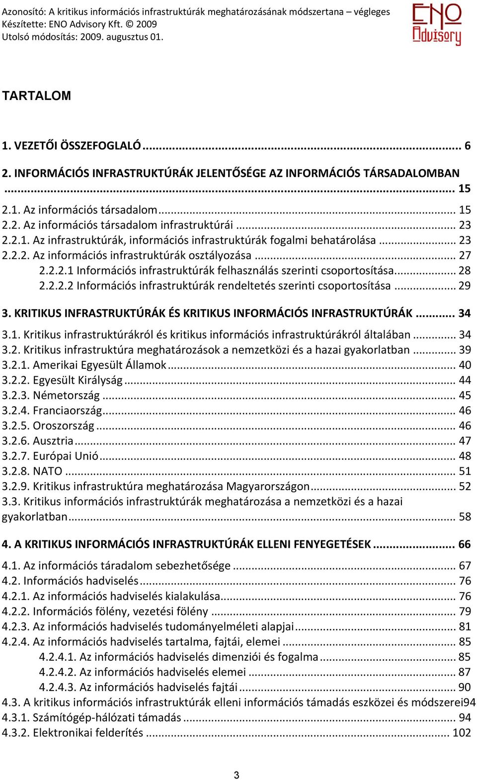 .. 28 2.2.2.2 Információs infrastruktúrák rendeltetés szerinti csoportosítása... 29 3. KRITIKUS INFRASTRUKTÚRÁK ÉS KRITIKUS INFORMÁCIÓS INFRASTRUKTÚRÁK... 34 3.1.