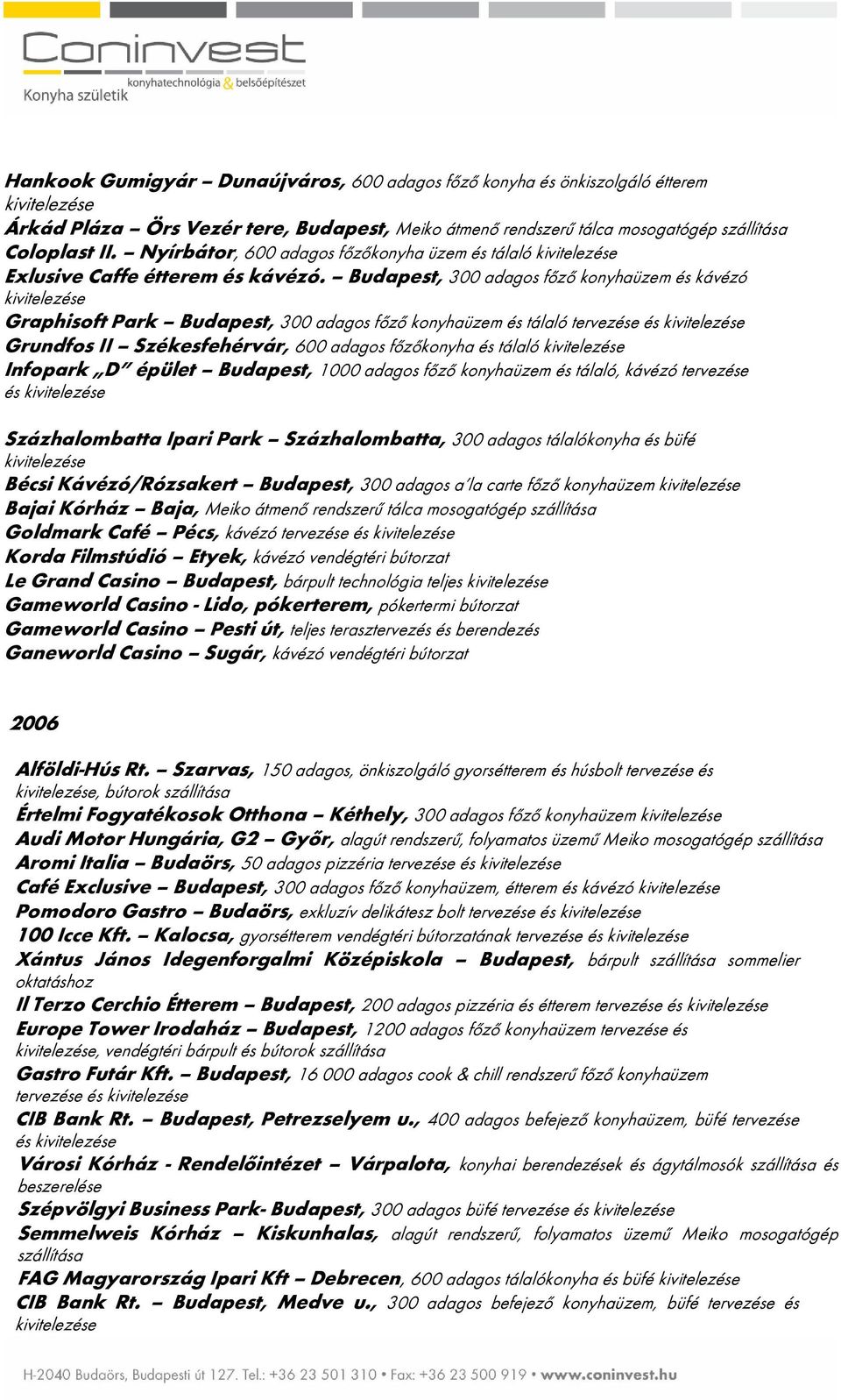 Budapest, 300 adagos főző és kávézó Graphisoft Park Budapest, 300 adagos főző és tálaló tervezése és Grundfos II Székesfehérvár, 600 adagos főzőkonyha és tálaló Infopark D épület Budapest, 1000