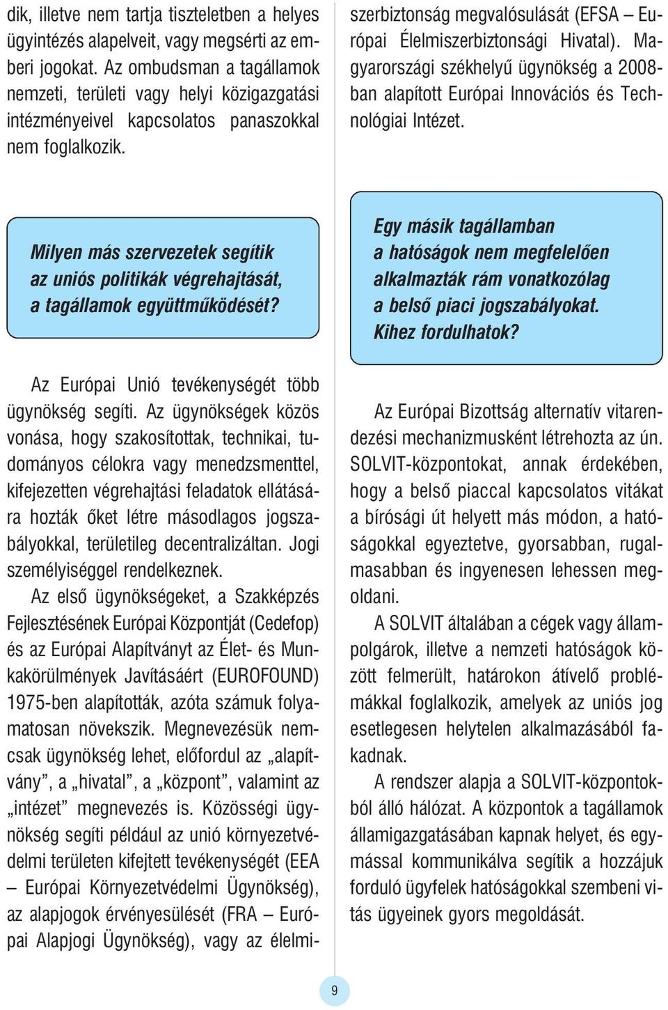 Az ügynökségek közös vonása, hogy szakosítottak, technikai, tudományos célokra vagy menedzsmenttel, kifejezetten végrehajtási feladatok ellátására hozták õket létre másodlagos jogszabályokkal,