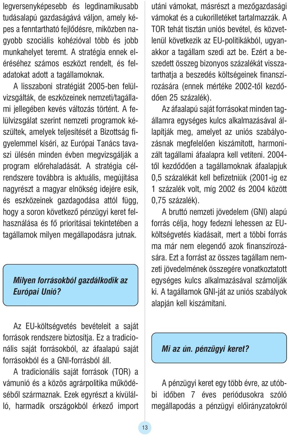 A lisszaboni stratégiát 2005-ben felülvizsgálták, de eszközeinek nemzeti/tagállami jellegében kevés változás történt.