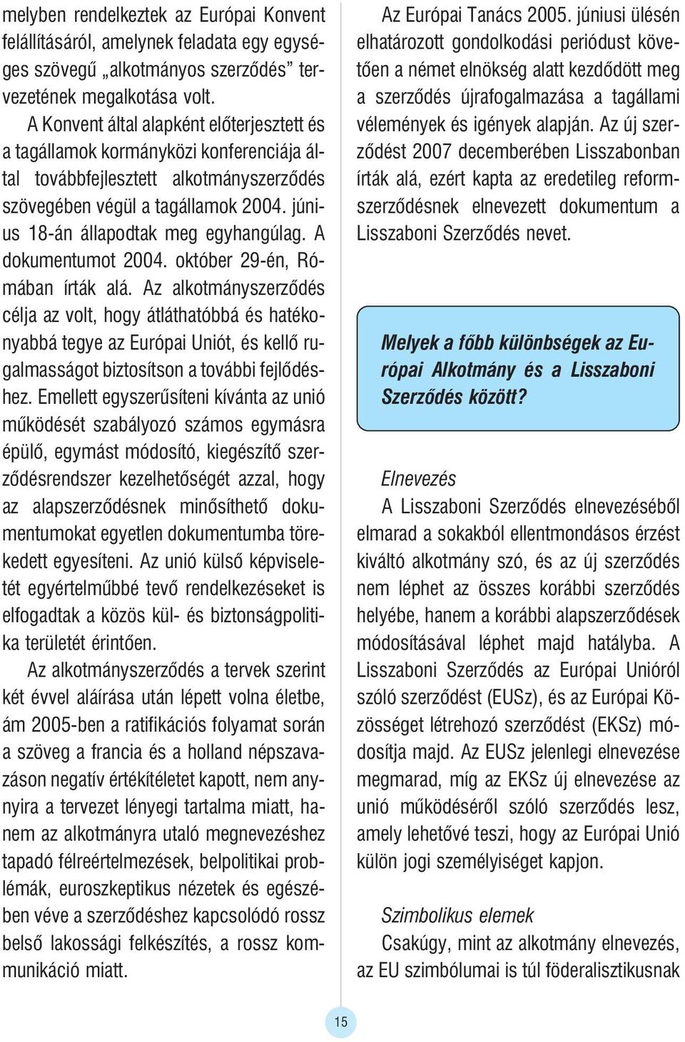 június 18-án állapodtak meg egyhangúlag. A dokumentumot 2004. október 29-én, Rómában írták alá.