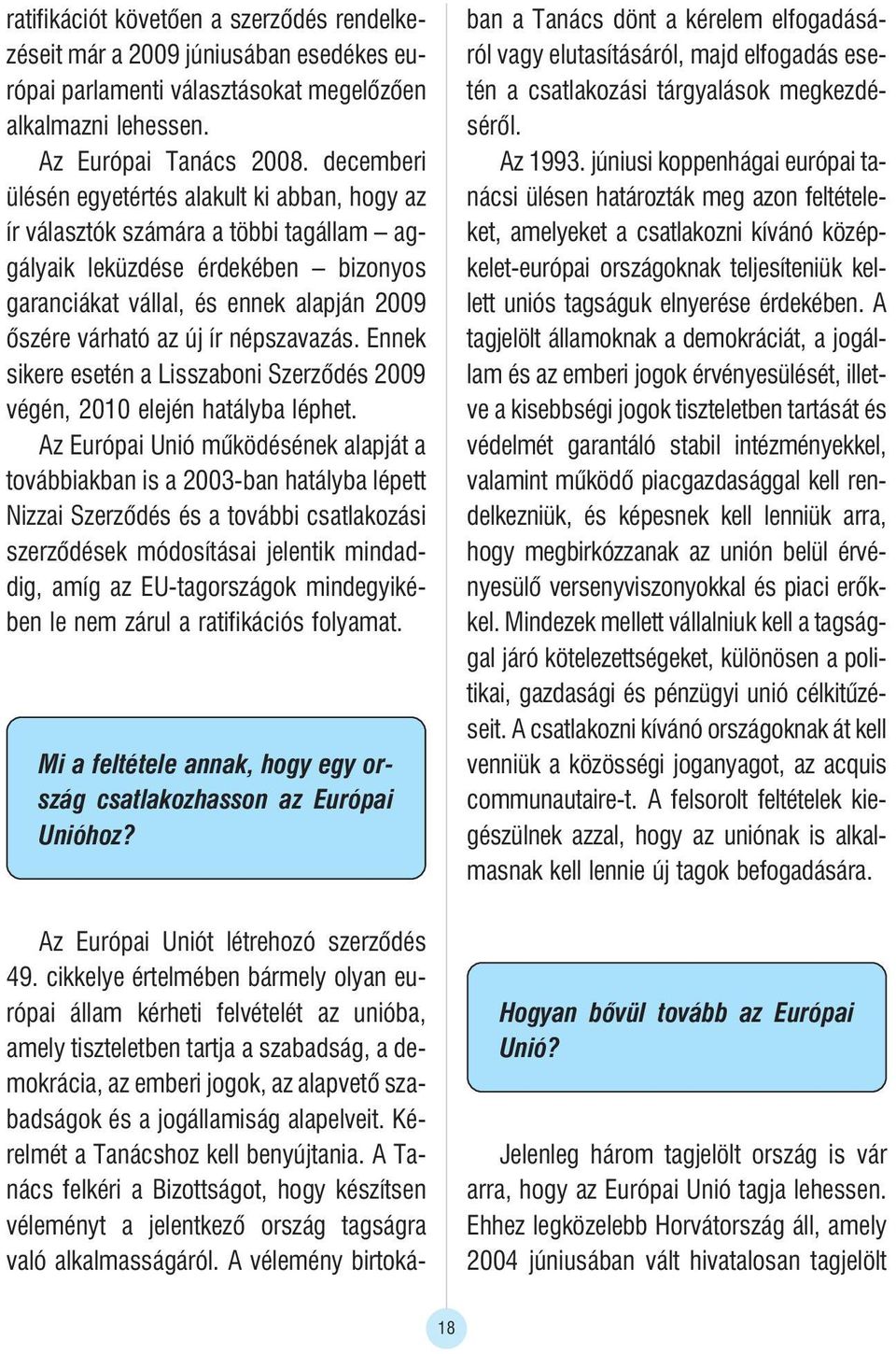 népszavazás. Ennek sikere esetén a Lisszaboni Szerzõdés 2009 végén, 2010 elején hatályba léphet.