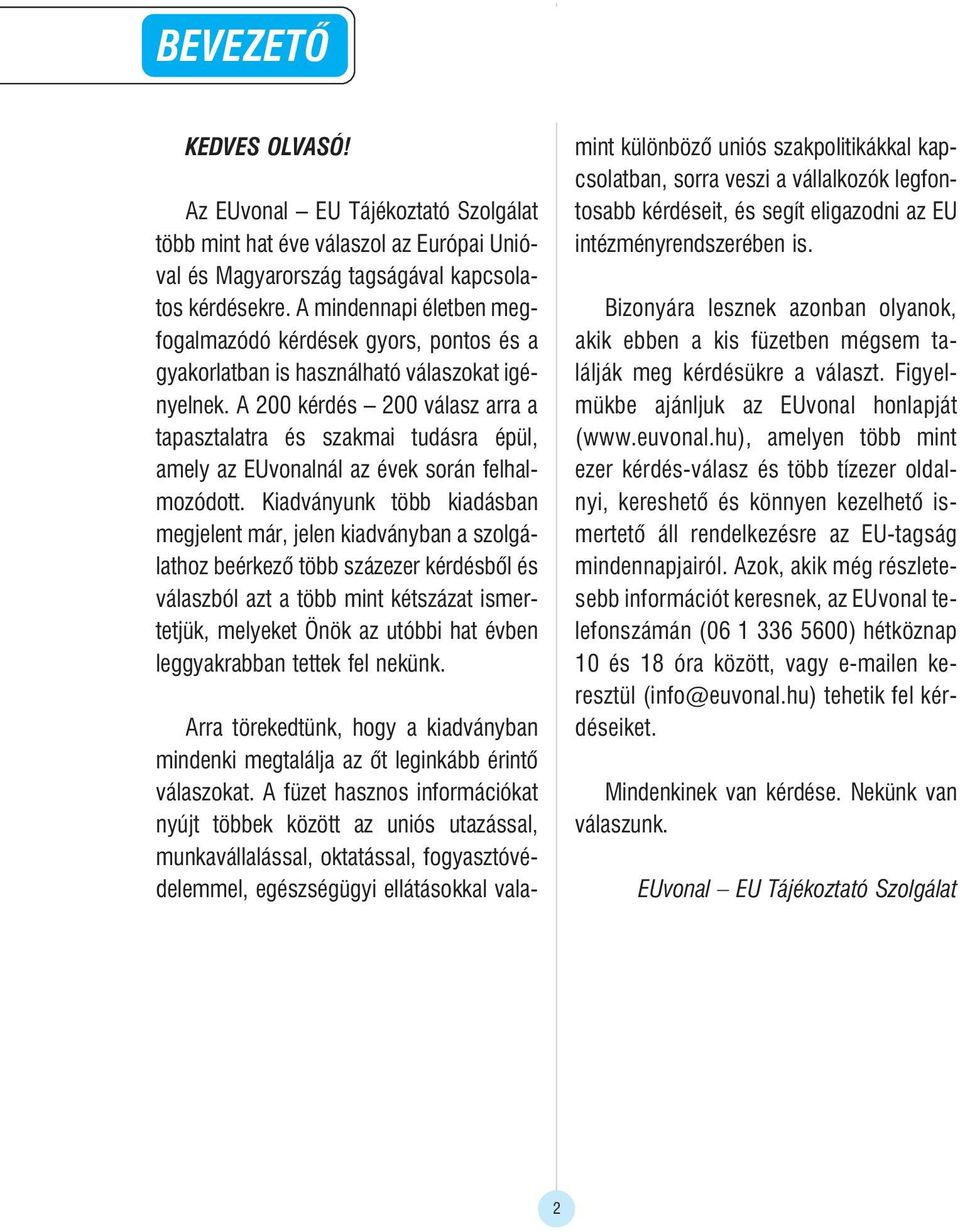 A 200 kérdés 200 válasz arra a tapasztalatra és szakmai tudásra épül, amely az EUvonalnál az évek során felhalmozódott.