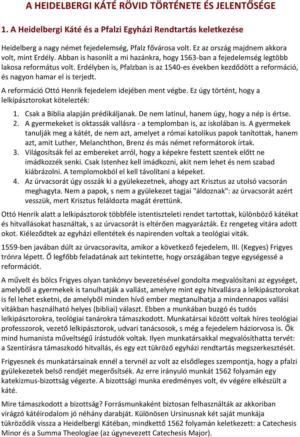 Erdélyben is, Pfalzban is az 1540-es években kezdődött a reformáció, és nagyon hamar el is terjedt. A reformáció Ottó Henrik fejedelem idejében ment végbe.