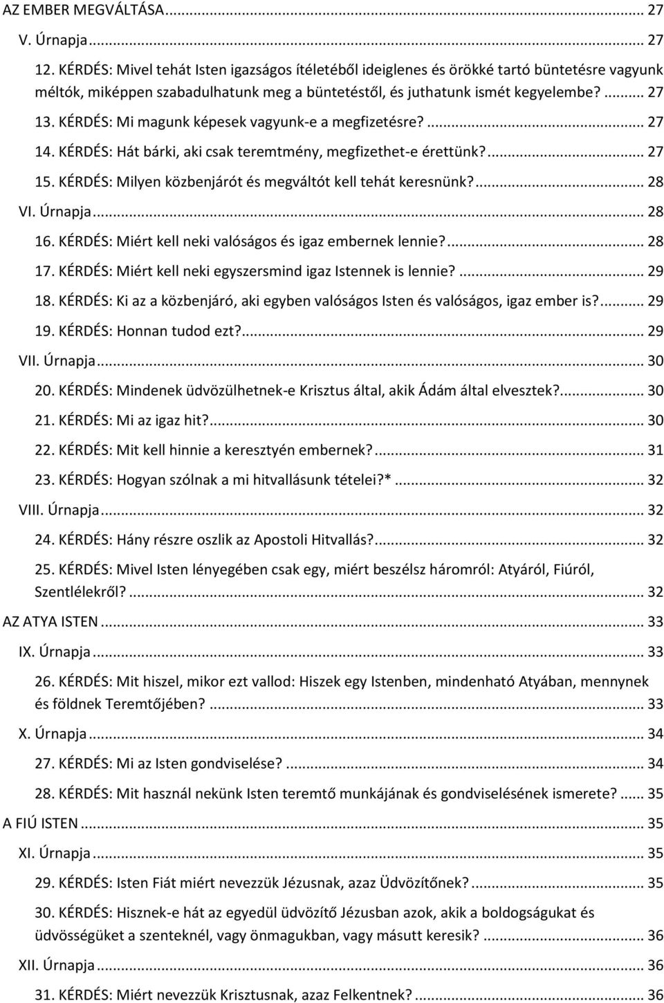 KÉRDÉS: Mi magunk képesek vagyunk-e a megfizetésre?... 27 14. KÉRDÉS: Hát bárki, aki csak teremtmény, megfizethet-e érettünk?... 27 15. KÉRDÉS: Milyen közbenjárót és megváltót kell tehát keresnünk?