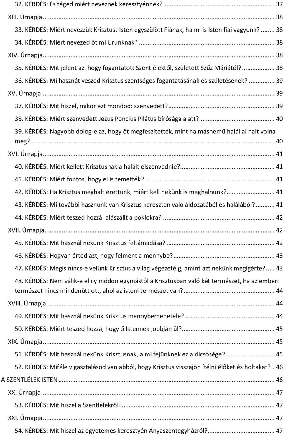 KÉRDÉS: Mi hasznát veszed Krisztus szentséges fogantatásának és születésének?... 39 XV. Úrnapja... 39 37. KÉRDÉS: Mit hiszel, mikor ezt mondod: szenvedett?... 39 38.