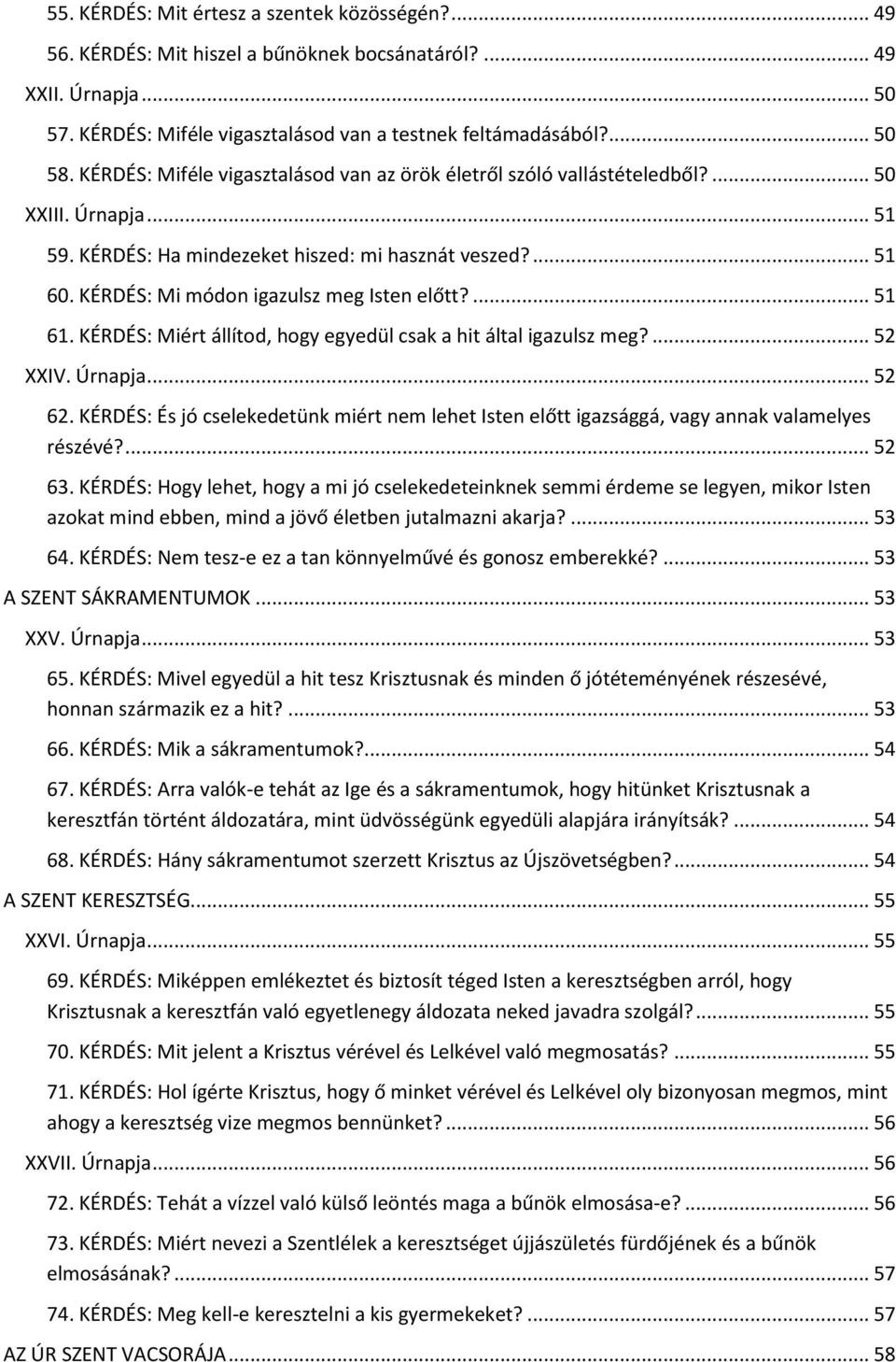 KÉRDÉS: Mi módon igazulsz meg Isten előtt?... 51 61. KÉRDÉS: Miért állítod, hogy egyedül csak a hit által igazulsz meg?... 52 XXIV. Úrnapja... 52 62.