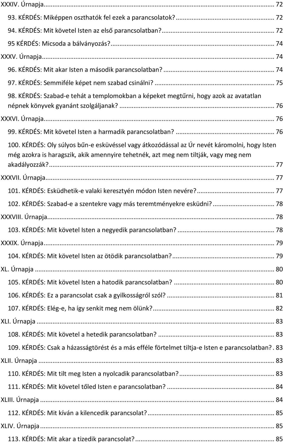 KÉRDÉS: Szabad-e tehát a templomokban a képeket megtűrni, hogy azok az avatatlan népnek könyvek gyanánt szolgáljanak?... 76 XXXVI. Úrnapja... 76 99.