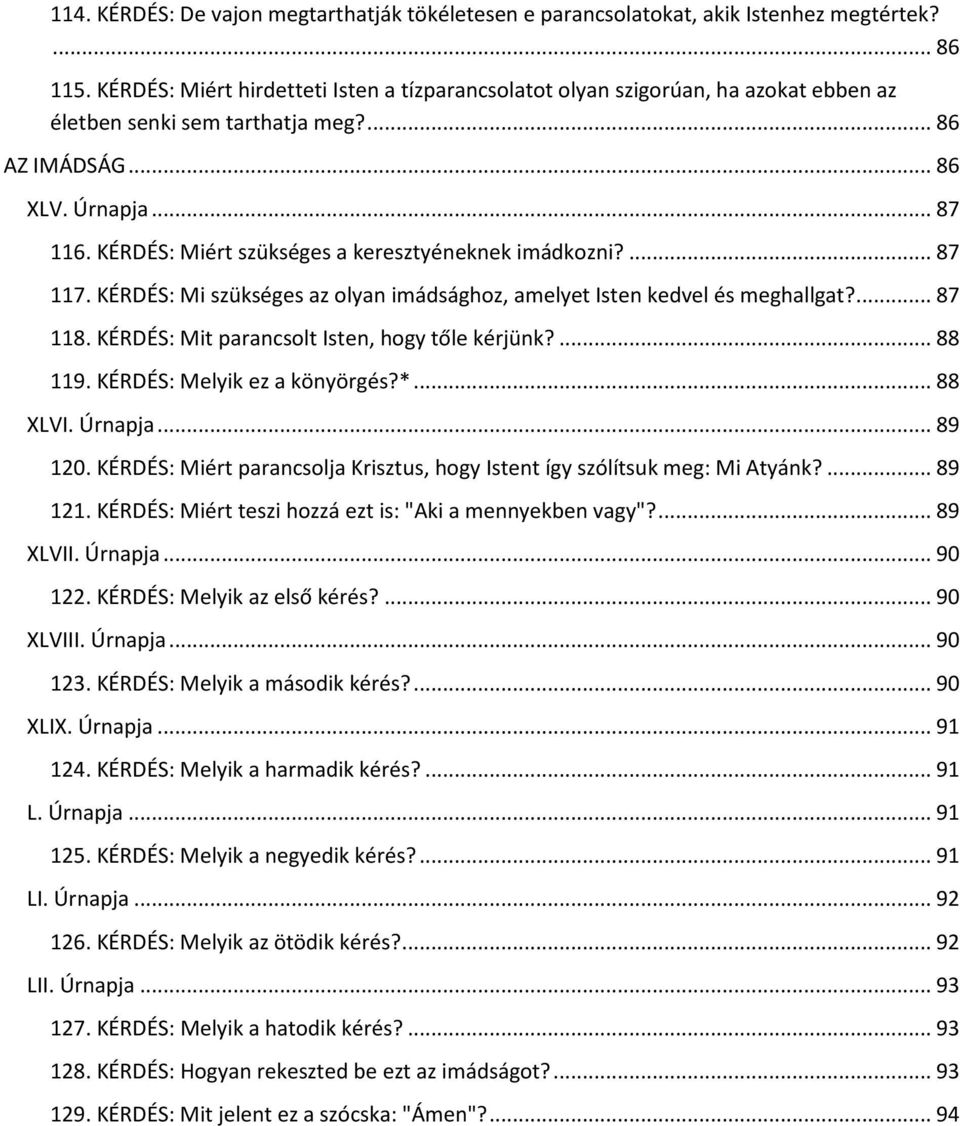 KÉRDÉS: Miért szükséges a keresztyéneknek imádkozni?... 87 117. KÉRDÉS: Mi szükséges az olyan imádsághoz, amelyet Isten kedvel és meghallgat?... 87 118.