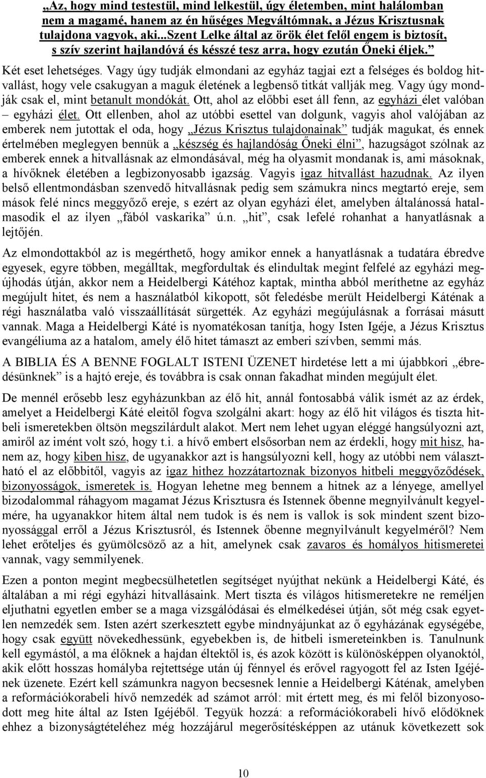 Vagy úgy tudják elmondani az egyház tagjai ezt a felséges és boldog hitvallást, hogy vele csakugyan a maguk életének a legbenső titkát vallják meg. Vagy úgy mondják csak el, mint betanult mondókát.