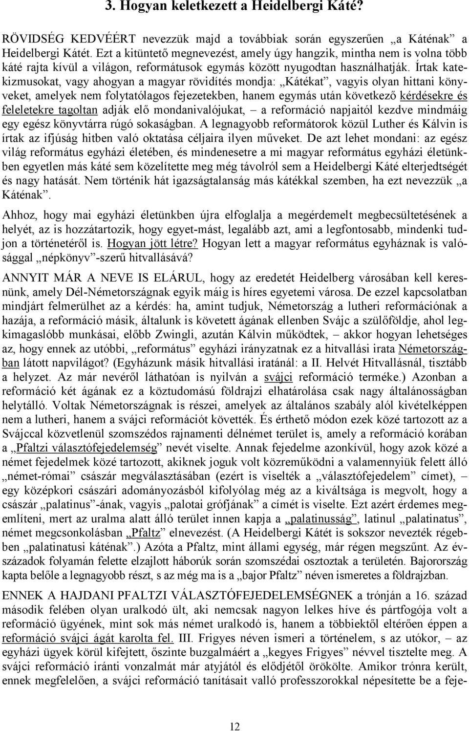 Írtak katekizmusokat, vagy ahogyan a magyar rövidítés mondja: Kátékat, vagyis olyan hittani könyveket, amelyek nem folytatólagos fejezetekben, hanem egymás után következő kérdésekre és feleletekre