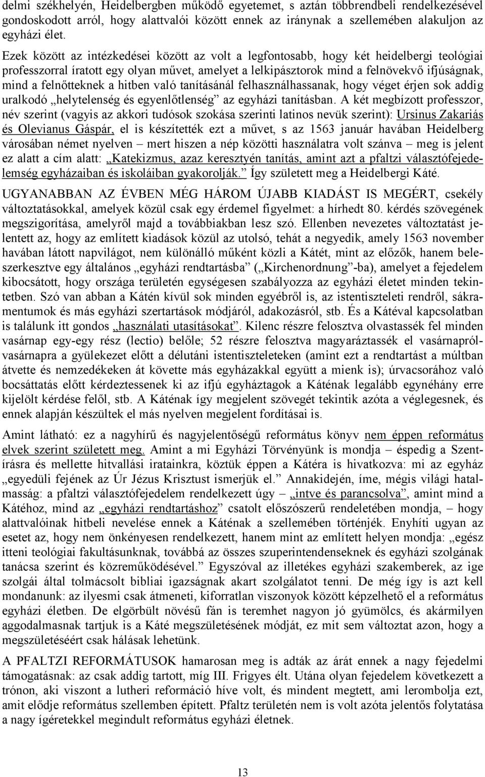 felnőtteknek a hitben való tanításánál felhasználhassanak, hogy véget érjen sok addig uralkodó helytelenség és egyenlőtlenség az egyházi tanításban.