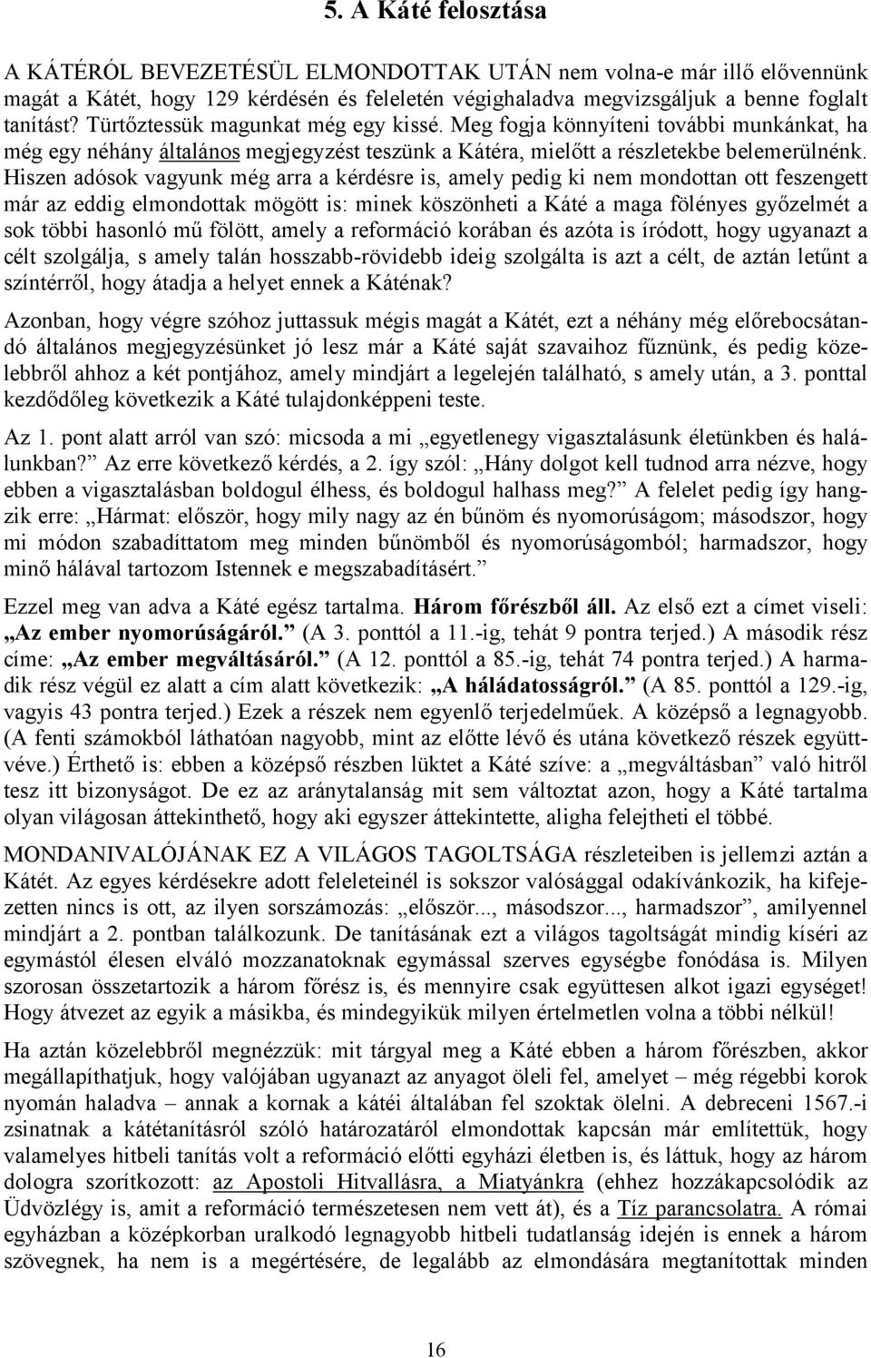 Hiszen adósok vagyunk még arra a kérdésre is, amely pedig ki nem mondottan ott feszengett már az eddig elmondottak mögött is: minek köszönheti a Káté a maga fölényes győzelmét a sok többi hasonló mű