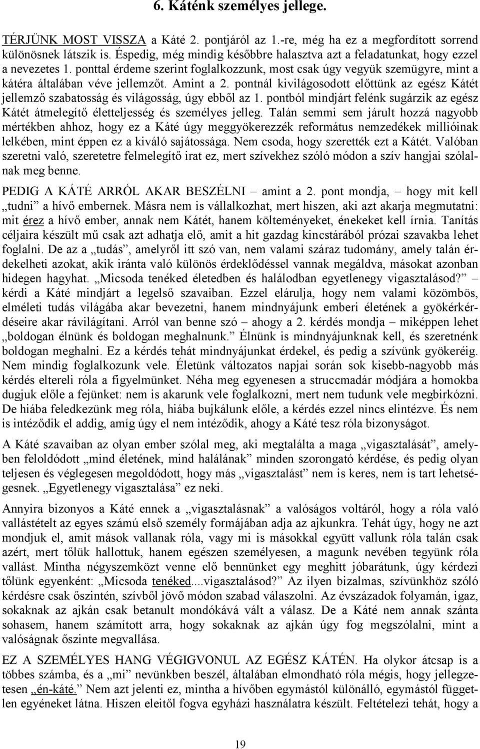 Amint a 2. pontnál kivilágosodott előttünk az egész Kátét jellemző szabatosság és világosság, úgy ebből az 1.