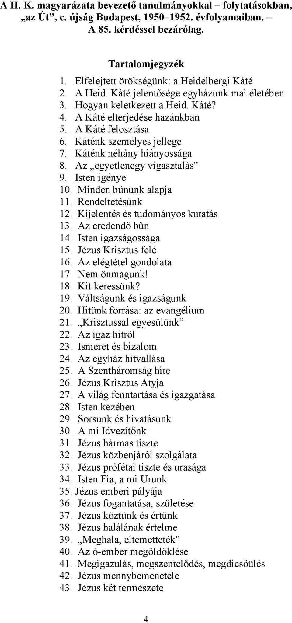 Káténk személyes jellege 7. Káténk néhány hiányossága 8. Az egyetlenegy vigasztalás 9. Isten igénye 10. Minden bűnünk alapja 11. Rendeltetésünk 12. Kijelentés és tudományos kutatás 13.