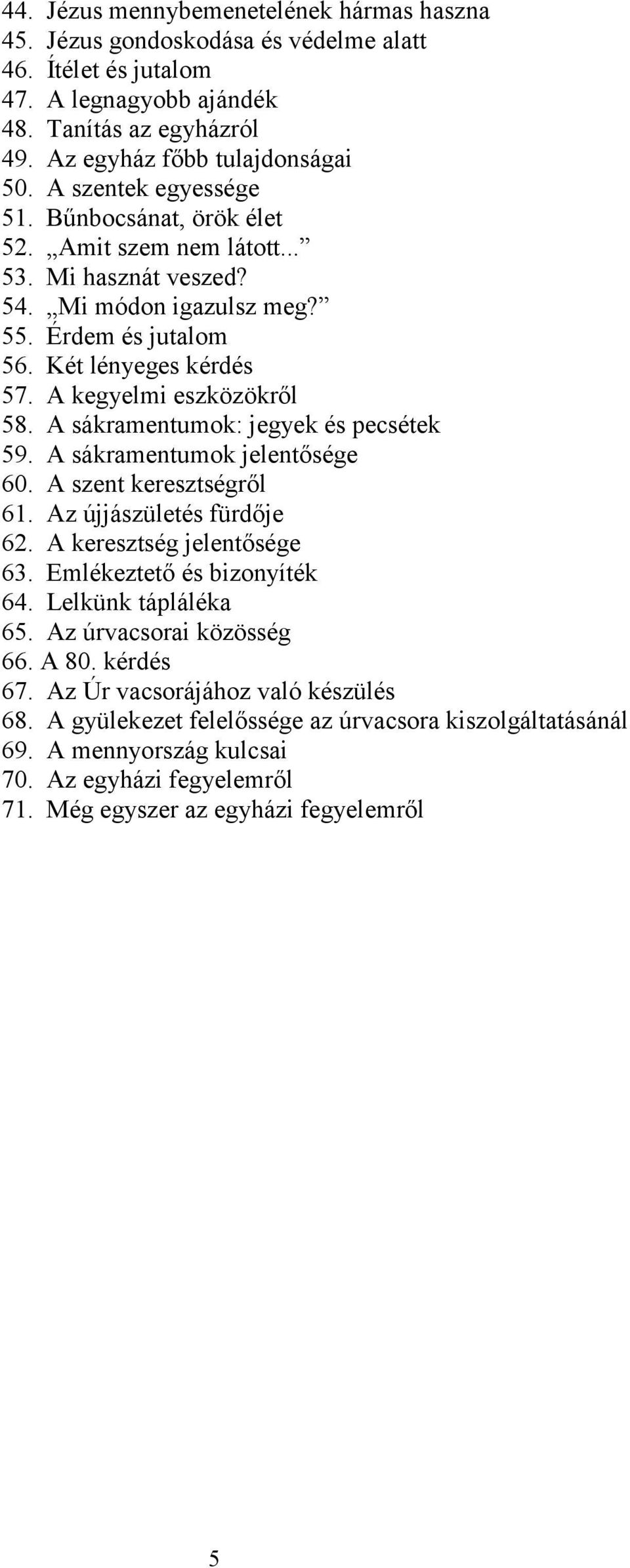 A sákramentumok: jegyek és pecsétek 59. A sákramentumok jelentősége 60. A szent keresztségről 61. Az újjászületés fürdője 62. A keresztség jelentősége 63. Emlékeztető és bizonyíték 64.